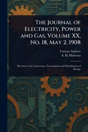 The Journal of Electricity, Power and Gas, Volume XX, No. 18, May 2, 1908, Various