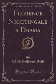 ksiazka tytu: Florence Nightingale a Drama (Classic Reprint) autor: Reid Edith Gittings