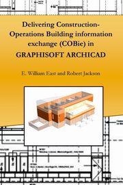 ksiazka tytu: Delivering Construction-Operations Building information exchange (COBie) in GRAPHISOFT ARCHICAD autor: East E William