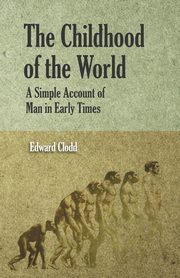 ksiazka tytu: The Childhood of the World; A Simple Account of Man in Early Times autor: Clodd Edward