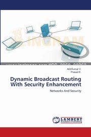 Dynamic Broadcast Routing With Security Enhancement, V. Anil Kumar