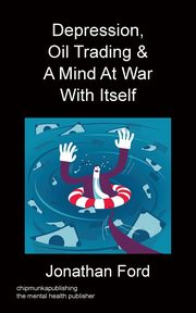Depression, Oil Trading & A Mind At War With Itself, Ford Jonathan