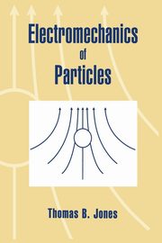 Electromechanics of Particles, Jones Thomas B.