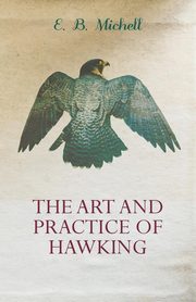 The Art and Practice of Hawking, Michell E. B.