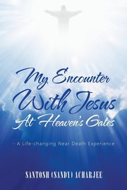 My Encounter with Jesus at Heaven's Gates, Acharjee Santosh (Sandy)