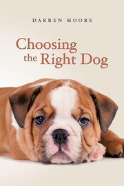 Choosing the Right Dog, Moore Darren