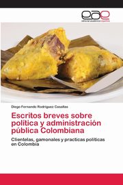 Escritos breves sobre poltica y administracin pblica Colombiana, Rodriguez Casallas Diego Fernando