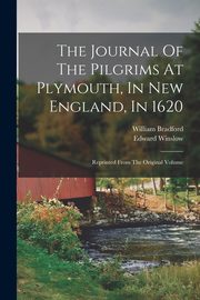 The Journal Of The Pilgrims At Plymouth, In New England, In 1620, Bradford William