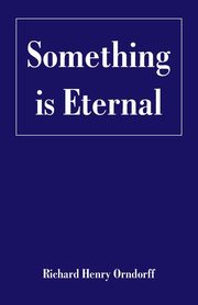 Something is Eternal, Orndorff Richard Henry