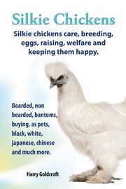 . Silkie Chickens. Silkie Chickens Care, Breeding, Eggs, Raising, Welfare and Keeping Them Happy, Bearded, Non Bearded, Bantoms, Buying, as Pets, Blac, Goldcroft Harry
