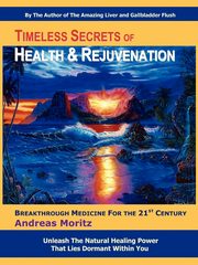 Timeless Secrets of Health and Rejuvenation, Moritz Andreas