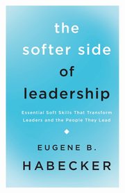 The Softer Side of Leadership, Habecker Eugene B.