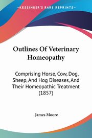 Outlines Of Veterinary Homeopathy, Moore James