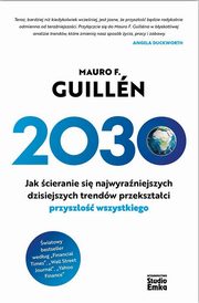 ksiazka tytu: 2030 Jak cieranie si najwyraniejszych dzisiejszych trendw przeksztaci przyszo wszystkiego autor: Guillen Mauro F.