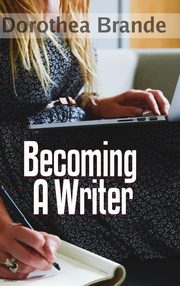 ksiazka tytu: Becoming a Writer autor: Brande Dorothea