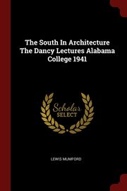 ksiazka tytu: The South In Architecture The Dancy Lectures Alabama College 1941 autor: Mumford Lewis