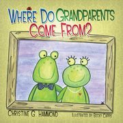 ksiazka tytu: Where Do Grandparents Come From? autor: Hammond Christine G.