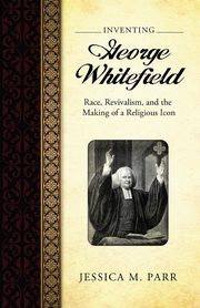 Inventing George Whitefield, Parr Jessica M