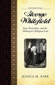 ksiazka tytu: Inventing George Whitefield autor: Parr Jessica M