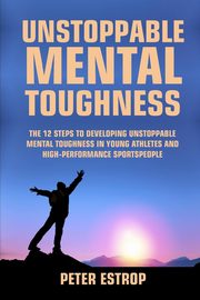 Unstoppable Mental Toughness, Estrop Peter