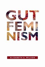 Gut Feminism, Wilson Elizabeth A.