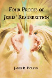 Four Proofs of Jesus' Resurrection, Polson James B.
