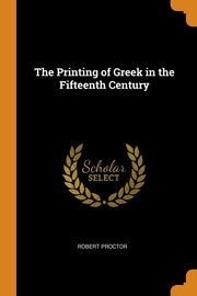 ksiazka tytu: The Printing of Greek in the Fifteenth Century autor: Proctor Robert