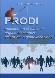 Frodi Tecniche ed evoluzioni dagli antichi egizi all'era della globalizzazione, Filippo Sarci Luigi Mililotti