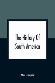 The History Of South America, Cooper Mr.