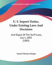 U. S. Import Duties, Under Existing Laws And Decisions, 