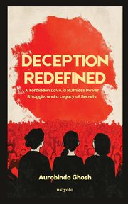Deception Redefined | A Forbidden Love, a Ruthless Power Struggle, and a Legacy of Secrets, Aurobindo Ghosh