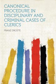 ksiazka tytu: Canonical Procedure in Disciplinary and Criminal Cases of Clerics autor: Droste Franz