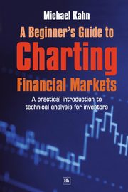 A Beginner's Guide to Charting Financial Markets, Kahn Michael