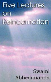 Five Lectures on Reincarnation - Vedanta Philosophy, Swami Abhedananda