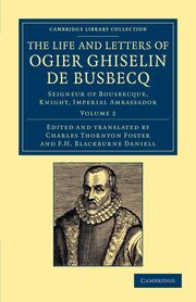 The Life and Letters of Ogier Ghiselin de Busbecq, Busbecq Ogier Ghislain de