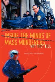 Inside the Minds of Mass Murderers, Ramsland Katherine M.