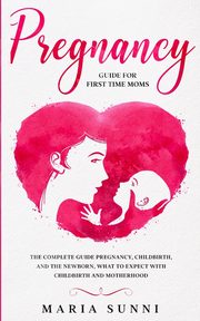 PREGNANCY GUIDE FOR FIRST TIME MOMS, Sunni Maria