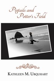 Pigtails and Potter's Field, Urquhart Kathleen M.