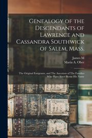 ksiazka tytu: Genealogy of the Descendants of Lawrence and Cassandra Southwick of Salem, Mass. autor: Ober Maria A.