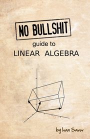 No Bullshit Guide to Linear Algebra, Savov Ivan