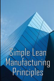 Simple Lean Manufacturing Principles, Phillipd Loyd