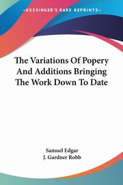 The Variations Of Popery And Additions Bringing The Work Down To Date, Edgar Samuel