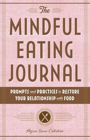 The Mindful Eating Journal, Callahan Alyssa Snow