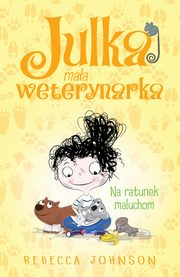 Julka maa weterynarka Tom 4 Na ratunek maluchom, Johnson Rebecca