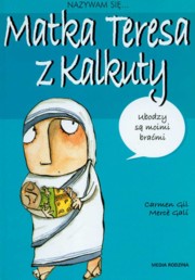 ksiazka tytu: Nazywam si Matka Teresa z Kalkuty autor: Gil Carmen, Gali Merce