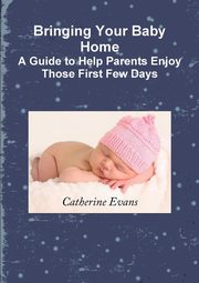 ksiazka tytu: Bringing Your Baby Home   A Guide to Help Parents Enjoy Those First Few Days autor: Evans Catherine