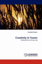 Creativity in Teams, Watson Elizabeth