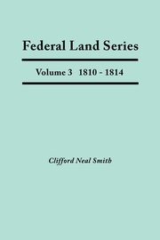 Federal Land Series. a Calendar of Archival Materials on the Land Patents Issued by the United States Government, with Subject, Tract, and Name Indexe, Smith Clifford Neal