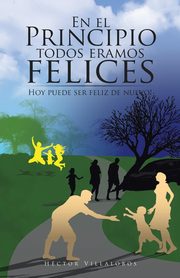 ksiazka tytu: En el Principio todos eramos felices autor: Villalobos Hctor