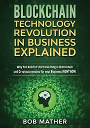 Blockchain Technology Revolution in Business Explained, Mather Bob
